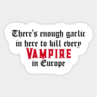 There's enough garlic in here to kill every vampire in Europe Sticker